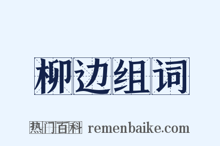 柳边组词是什么意思的图片
